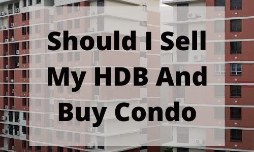 Should I Sell My HDB After Upgrading To Condo? Buying Selling Property