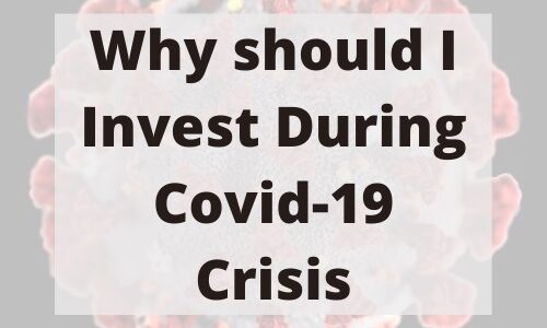 Why should I Invest During Covid-19 Crisis Covid-19 coronavirus